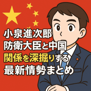 小泉進次郎防衛大臣と中国関係を深掘りする最新情勢まとめ