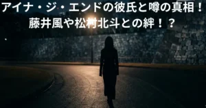 アイナ・ジ・エンドの彼氏と噂の真相！藤井風や松村北斗との絆！？画像