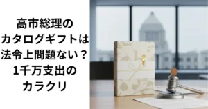 高市総理のカタログギフトは法令上問題ない？1千万支出のカラクリ画像